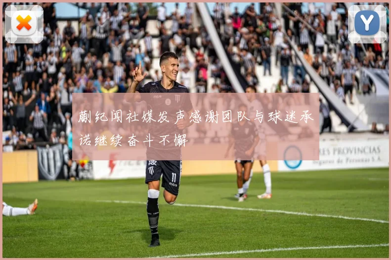蒯纪闻社媒发声感谢团队与球迷承诺继续奋斗不懈