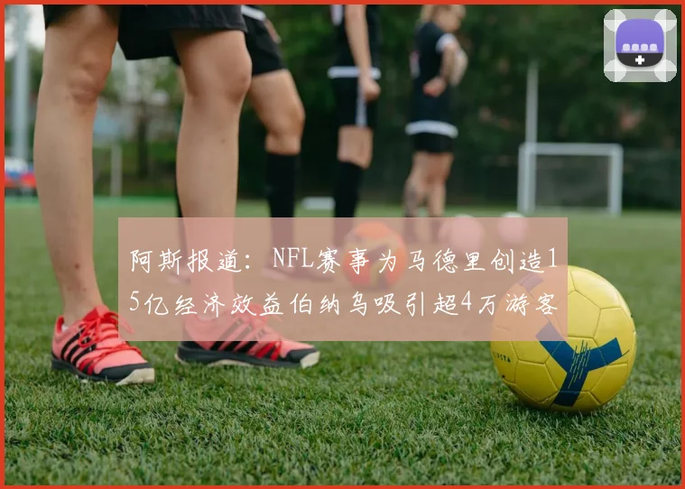 阿斯报道：NFL赛事为马德里创造15亿经济效益伯纳乌吸引超4万游客